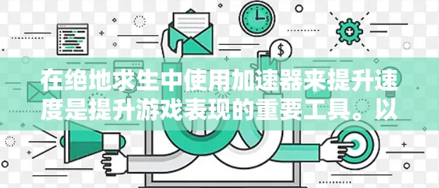 在绝地求生中使用加速器来提升速度是提升游戏表现的重要工具。以下是逐步的解决方案 在绝地求生中使用加速器来提升速度是提升游戏表现的重要工具。以下是逐步的解决方案