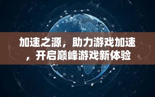 加速之源，助力游戏加速，开启巅峰游戏新体验
