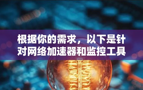 根据你的需求，以下是针对网络加速器和监控工具的推荐