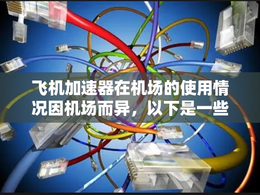 飞机加速器在机场的使用情况因机场而异,以下是一些关键点 飞机加速器在机场的使用情况因机场而异,以下是一些关键点