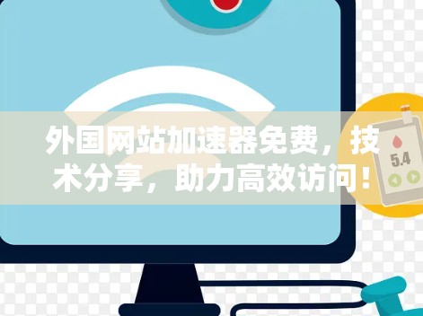 外国网站加速器免费,技术分享,助力高效访问! 外国网站加速器免费,技术分享,助力高效访问!