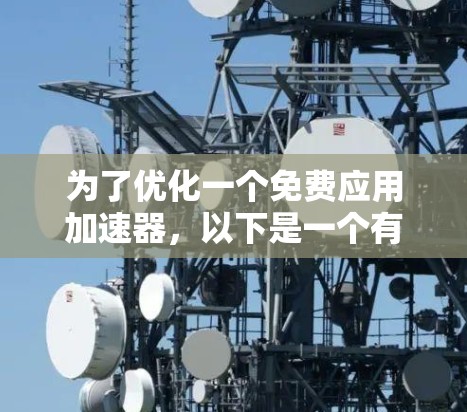 为了优化一个免费应用加速器，以下是一个有条理的指南
