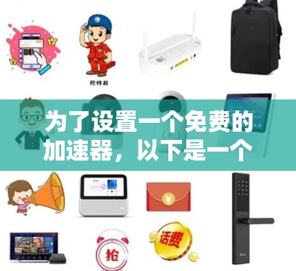 为了设置一个免费的加速器，以下是一个清晰的步骤指南