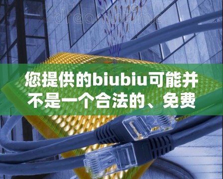 您提供的biubiu可能并不是一个合法的、免费的加速器，或者可能是广告或虚假的链接。为了确保您能够安全地下载软件，建议您直接访问可靠的网络加速软件网站，如