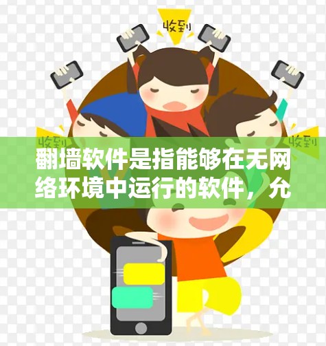 翻墙软件是指能够在无网络环境中运行的软件，允许用户访问互联网资源。以下是一些常见的翻墙软件和在线工具，供您参考