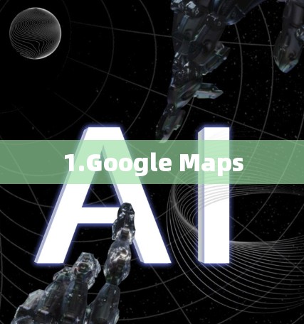1.Google Maps 1.Google Maps