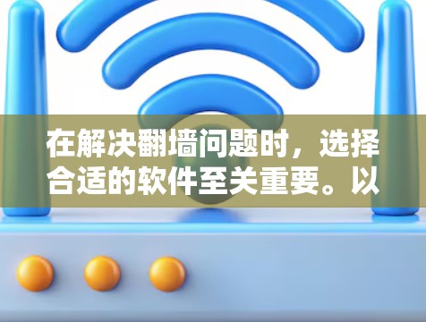 在解决翻墙问题时,选择合适的软件至关重要。以下是一步步的建议和分析 在解决翻墙问题时,选择合适的软件至关重要。以下是一步步的建议和分析
