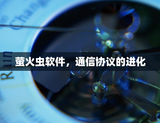 萤火虫软件,通信协议的进化 萤火虫软件,通信协议的进化