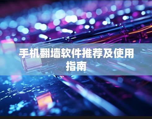 手机翻墙软件推荐及使用指南