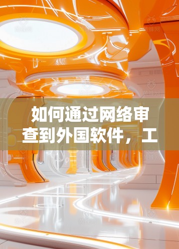 如何通过网络审查到外国软件,工具与挑战 如何通过网络审查到外国软件,工具与挑战