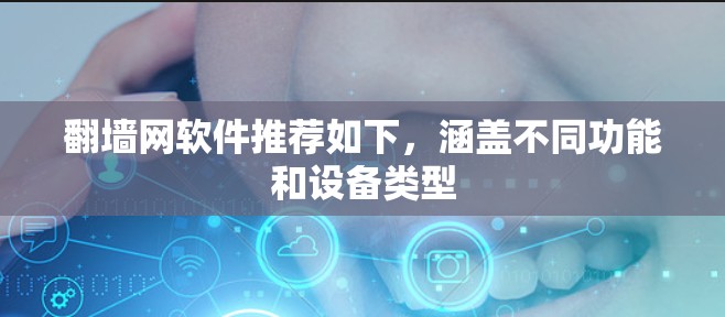 翻墙网软件推荐如下,涵盖不同功能和设备类型 翻墙网软件推荐如下,涵盖不同功能和设备类型