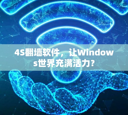 4S翻墙软件,让Windows世界充满活力? 4S翻墙软件,让Windows世界充满活力?