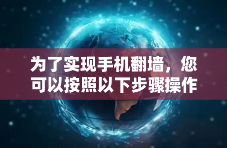 为了实现手机翻墙，您可以按照以下步骤操作