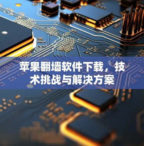 苹果翻墙软件下载，技术挑战与解决方案