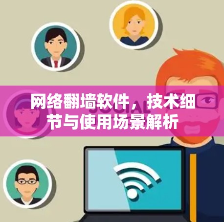 网络翻墙软件，技术细节与使用场景解析