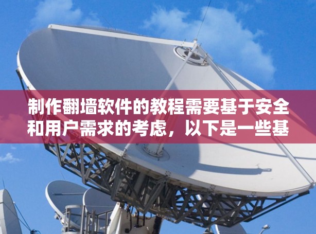 制作翻墙软件的教程需要基于安全和用户需求的考虑，以下是一些基本的步骤和内容建议，帮助你构建一个简单的翻墙软件