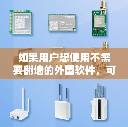 如果用户想使用不需要翻墙的外国软件，可以尝试以下方法