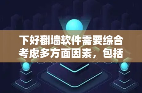 下好翻墙软件需要综合考虑多方面因素，包括软件的选择、使用环境、优化策略以及安全措施。以下是一个详细的步骤指南