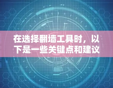 在选择翻墙工具时，以下是一些关键点和建议