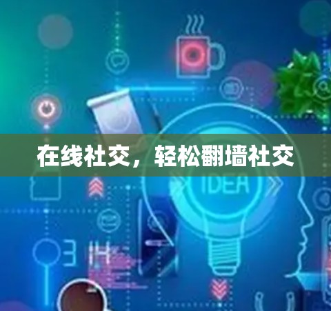 在线社交，轻松翻墙社交