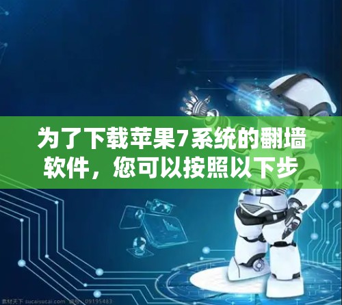 为了下载苹果7系统的翻墙软件，您可以按照以下步骤进行