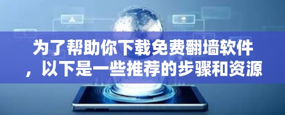 为了帮助你下载免费翻墙软件，以下是一些推荐的步骤和资源