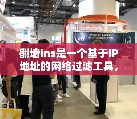 翻墙ins是一个基于IP地址的网络过滤工具，旨在阻止用户访问他们不希望的网站或服务器。以下是对如何使用翻墙ins的详细介绍