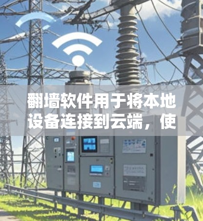 翻墙软件用于将本地设备连接到云端，使设备能够访问云端资源和应用。VNP（虚拟网络点对点）是其中一种典型的翻墙技术，主要用于在手机上远程访问云端服务和文件