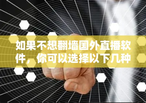 如果不想翻墙国外直播软件，你可以选择以下几种方式，可以在本地电脑上直接观看国外直播